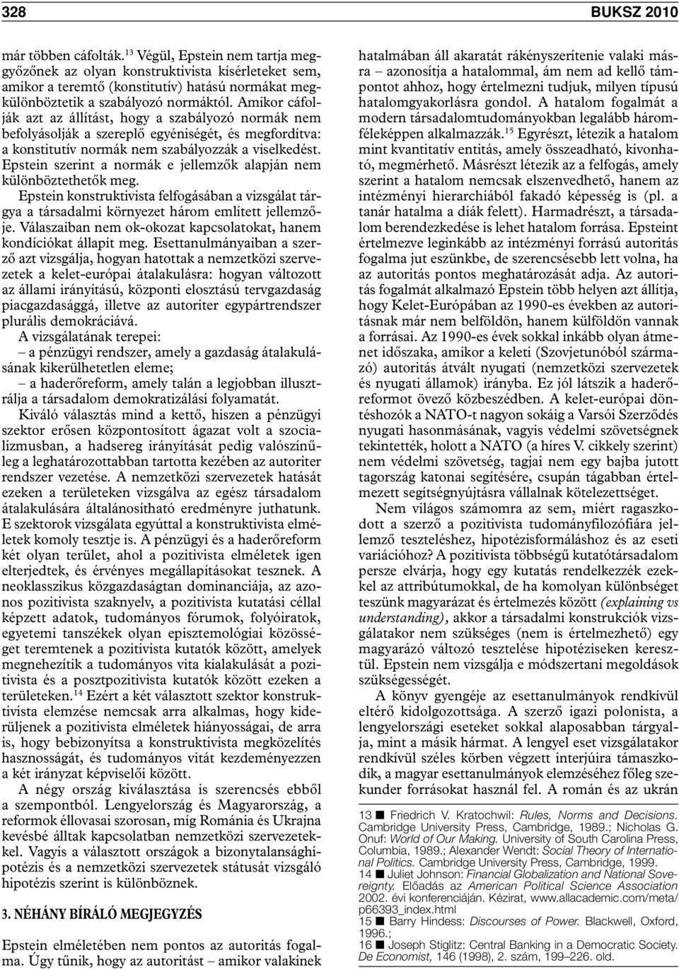 Amikor cáfolják azt az állítást, hogy a szabályozó normák nem befolyásolják a szereplő egyéniségét, és megfordítva: a konstitutív normák nem szabályozzák a viselkedést.