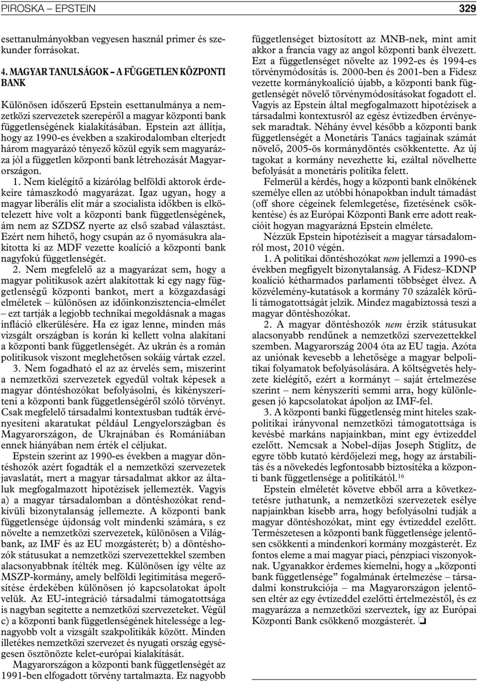 Epstein azt állítja, hogy az 1990-es években a szakirodalomban elterjedt három magyarázó tényező közül egyik sem magyarázza jól a független központi bank létrehozását Magyarországon. 1. Nem kielégítő a kizárólag belföldi aktorok érdekeire támaszkodó magyarázat.