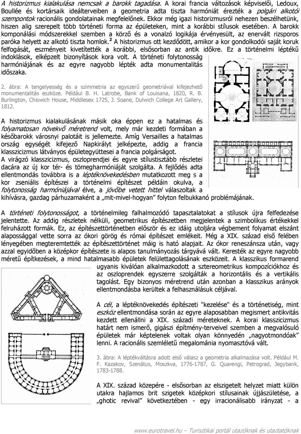 Ekkor még igazi historizmusról nehezen beszélhetünk, hiszen alig szerepelt több történeti forma az épületeken, mint a korábbi stílusok esetében.