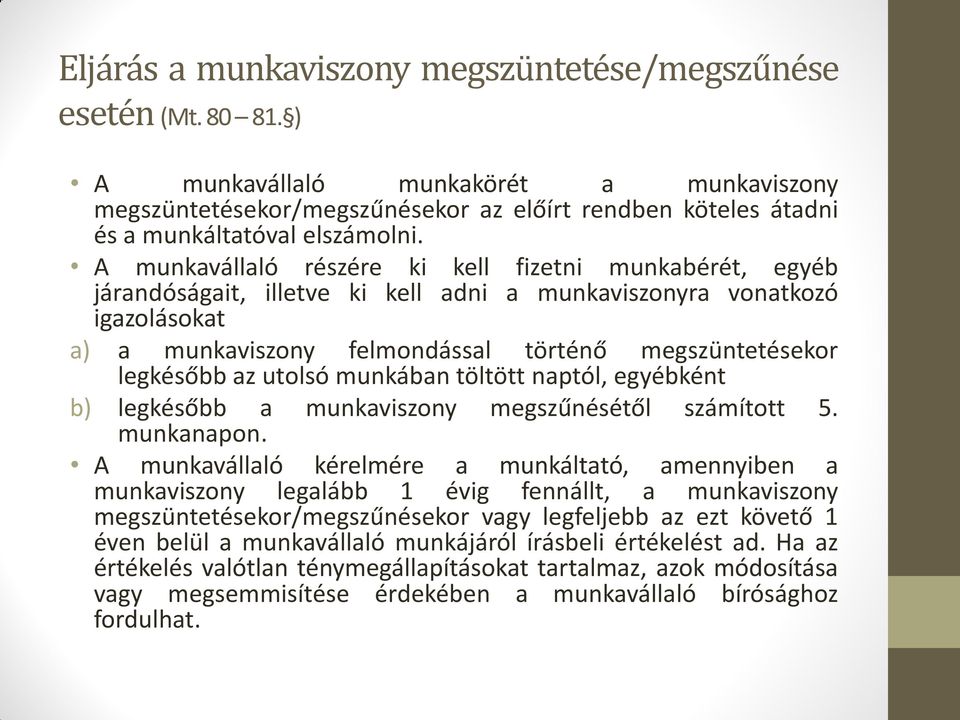 A munkavállaló részére ki kell fizetni munkabérét, egyéb járandóságait, illetve ki kell adni a munkaviszonyra vonatkozó igazolásokat a) a munkaviszony felmondással történő megszüntetésekor legkésőbb