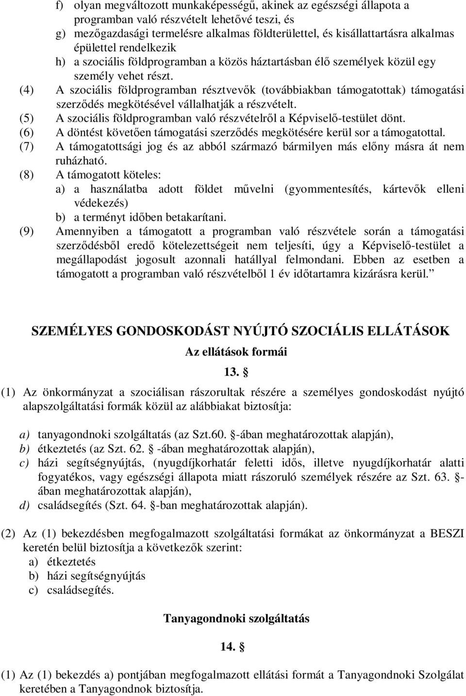 (4) A szociális földprogramban résztvevők (továbbiakban támogatottak) támogatási szerződés megkötésével vállalhatják a részvételt.