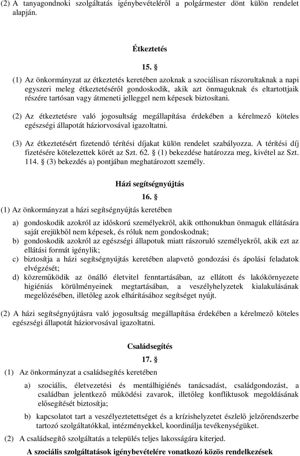 jelleggel nem képesek biztosítani. (2) Az étkeztetésre való jogosultság megállapítása érdekében a kérelmező köteles egészségi állapotát háziorvosával igazoltatni.