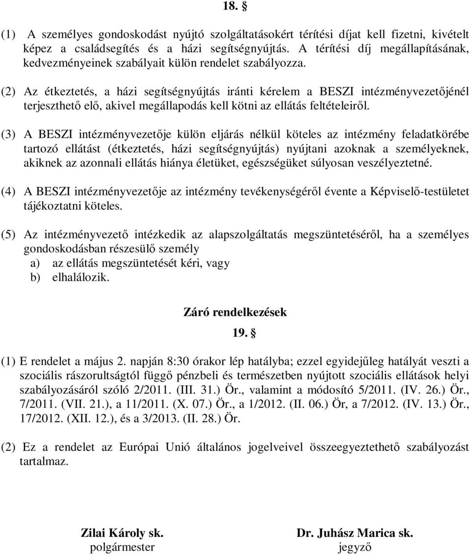 (2) Az étkeztetés, a házi segítségnyújtás iránti kérelem a BESZI intézményvezetőjénél terjeszthető elő, akivel megállapodás kell kötni az ellátás feltételeiről.