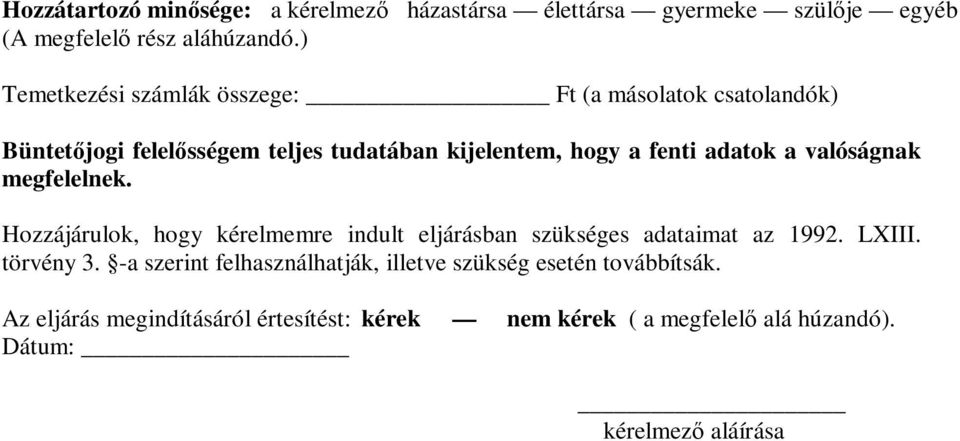 a valóságnak megfelelnek. Hozzájárulok, hogy kérelmemre indult eljárásban szükséges adataimat az 1992. LXIII. törvény 3.