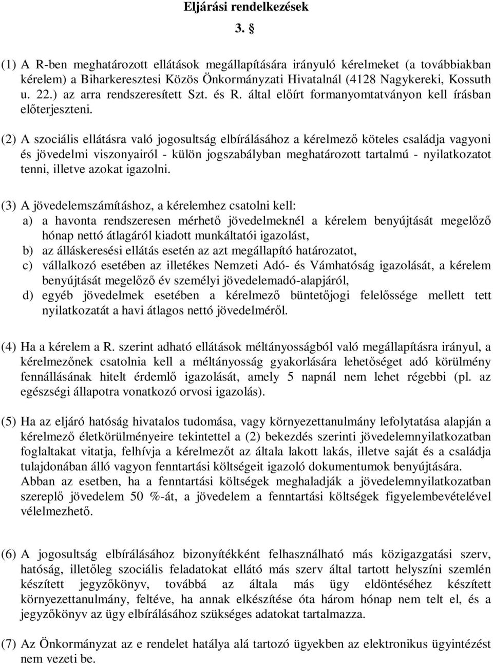 (2) A szociális ellátásra való jogosultság elbírálásához a kérelmező köteles családja vagyoni és jövedelmi viszonyairól - külön jogszabályban meghatározott tartalmú - nyilatkozatot tenni, illetve