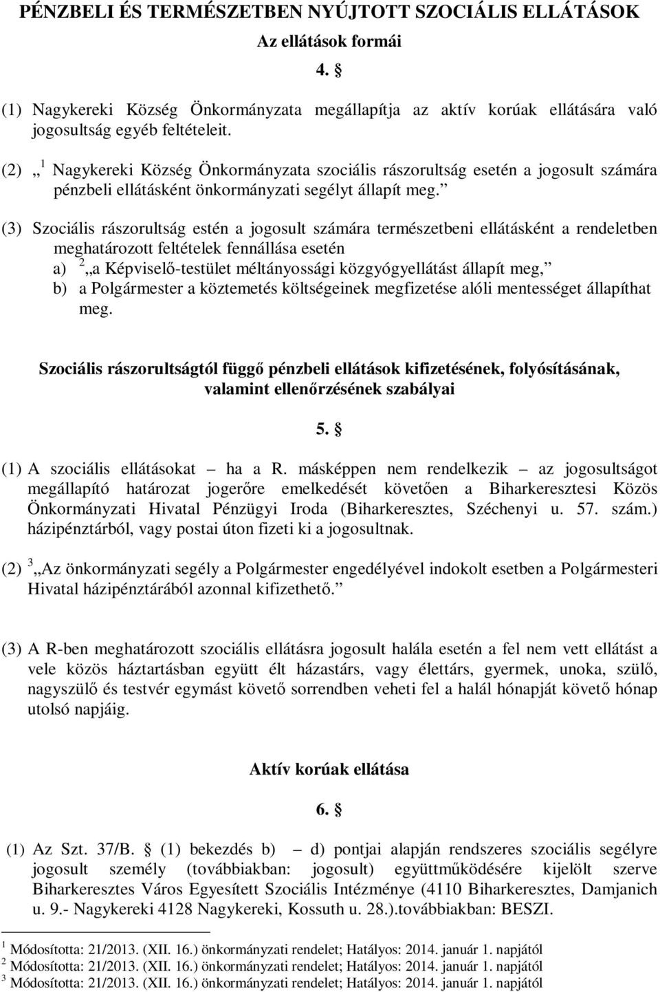 (3) Szociális rászorultság estén a jogosult számára természetbeni ellátásként a rendeletben meghatározott feltételek fennállása esetén a) 2 a Képviselő-testület méltányossági közgyógyellátást állapít