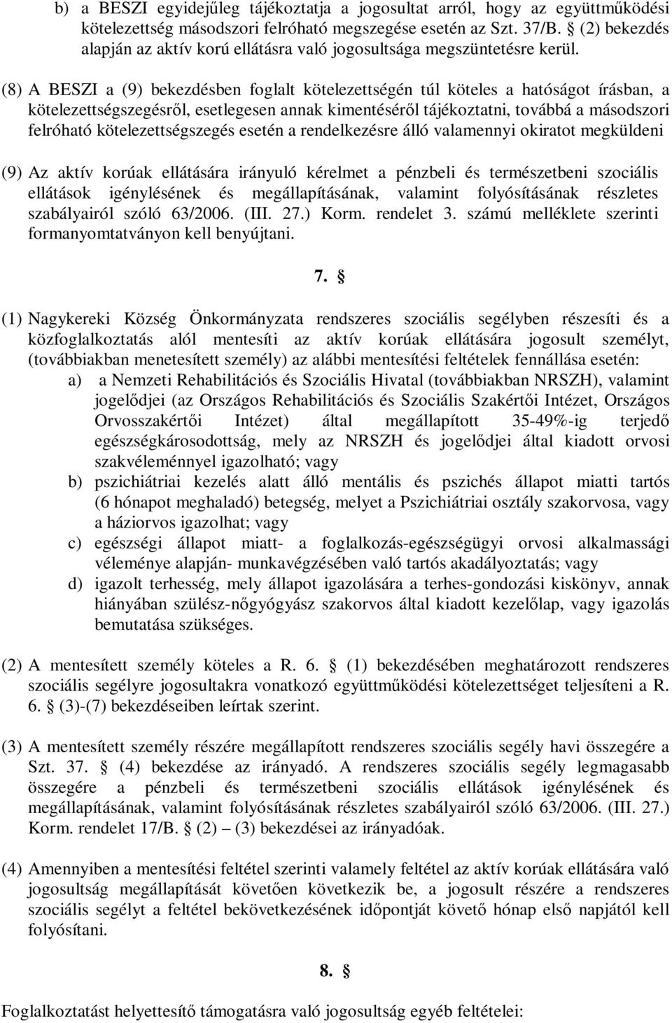 (8) A BESZI a (9) bekezdésben foglalt kötelezettségén túl köteles a hatóságot írásban, a kötelezettségszegésről, esetlegesen annak kimentéséről tájékoztatni, továbbá a másodszori felróható