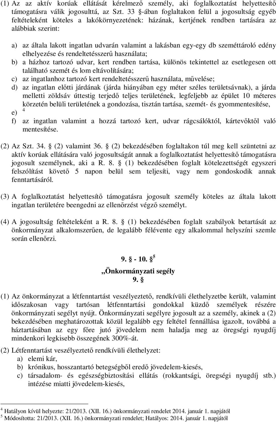 lakásban egy-egy db szeméttároló edény elhelyezése és rendeltetésszerű használata; b) a házhoz tartozó udvar, kert rendben tartása, különös tekintettel az esetlegesen ott található szemét és lom