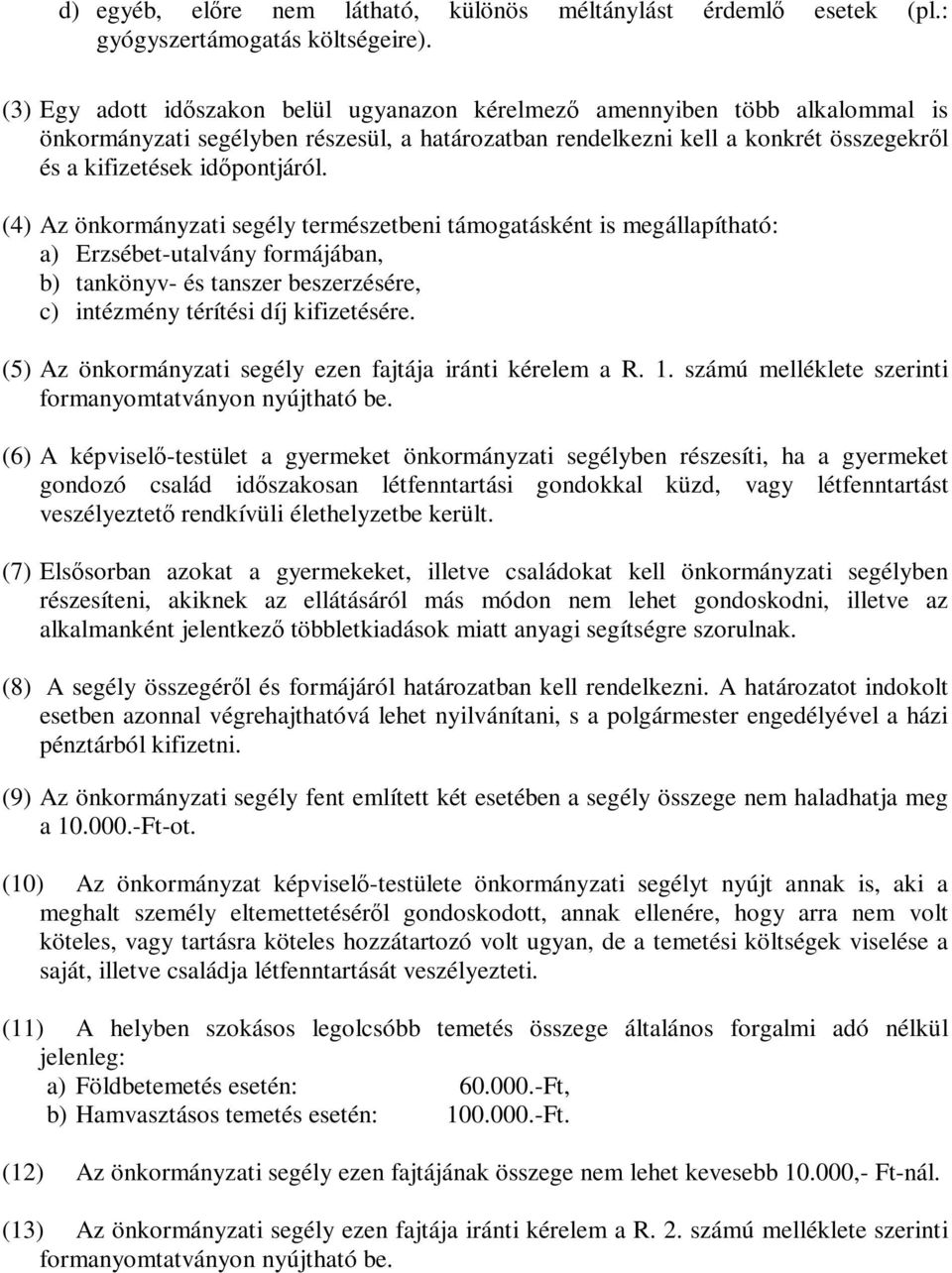 (4) Az önkormányzati segély természetbeni támogatásként is megállapítható: a) Erzsébet-utalvány formájában, b) tankönyv- és tanszer beszerzésére, c) intézmény térítési díj kifizetésére.