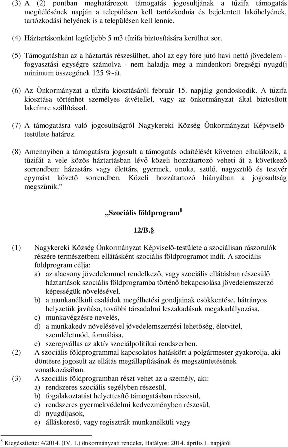 (5) Támogatásban az a háztartás részesülhet, ahol az egy főre jutó havi nettó jövedelem - fogyasztási egységre számolva - nem haladja meg a mindenkori öregségi nyugdíj minimum összegének 125 %-át.