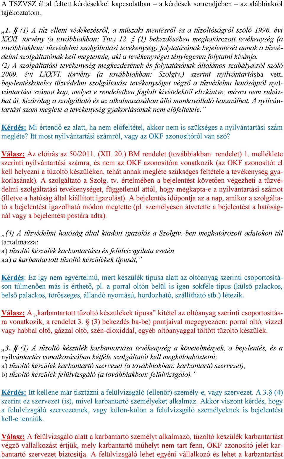 (1) bekezdésében meghatározott tevékenység (a továbbiakban: tűzvédelmi szolgáltatási tevékenység) folytatásának bejelentését annak a tűzvédelmi szolgáltatónak kell megtennie, aki a tevékenységet