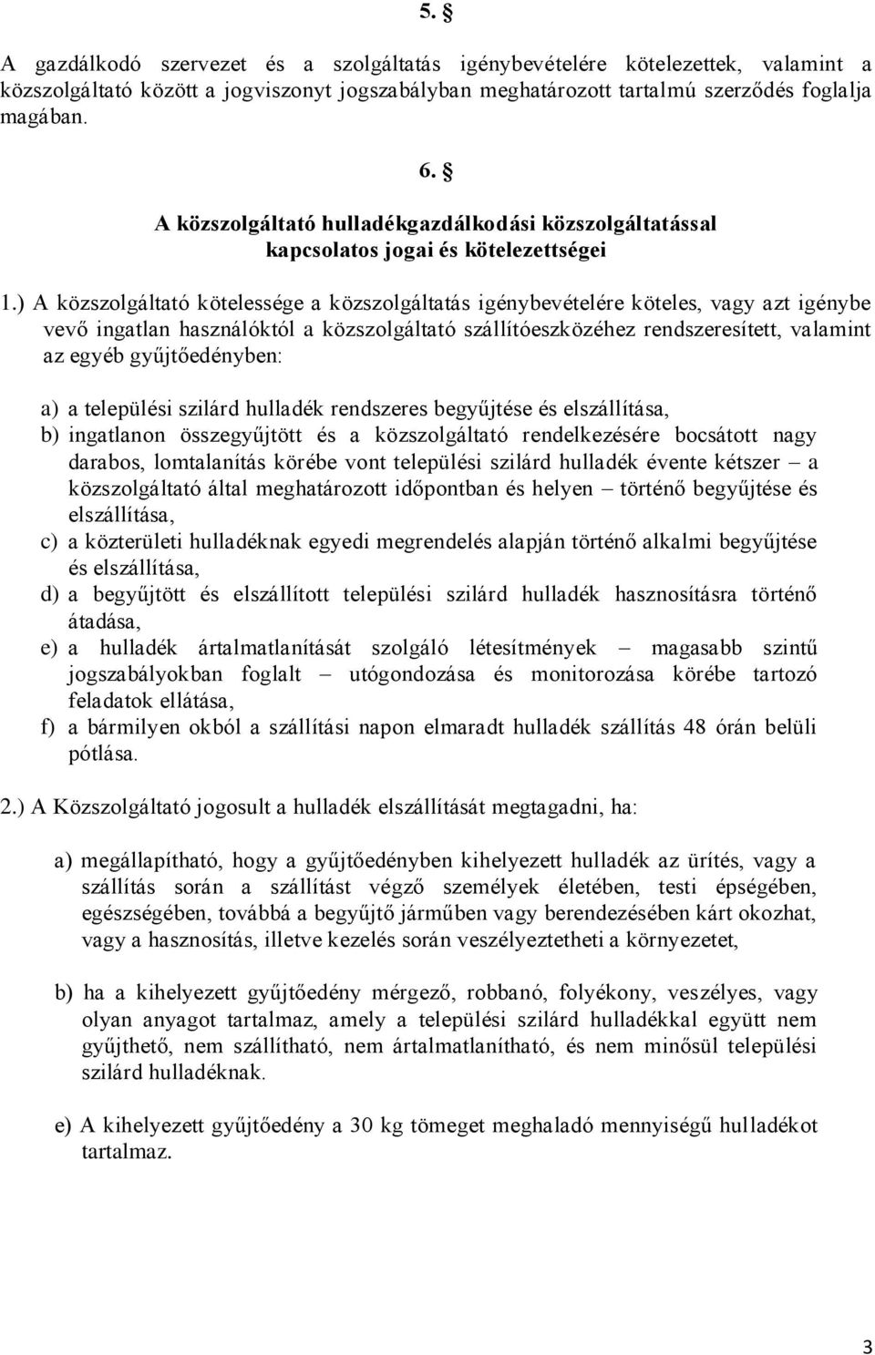 ) A közszolgáltató kötelessége a közszolgáltatás igénybevételére köteles, vagy azt igénybe vevő ingatlan használóktól a közszolgáltató szállítóeszközéhez rendszeresített, valamint az egyéb