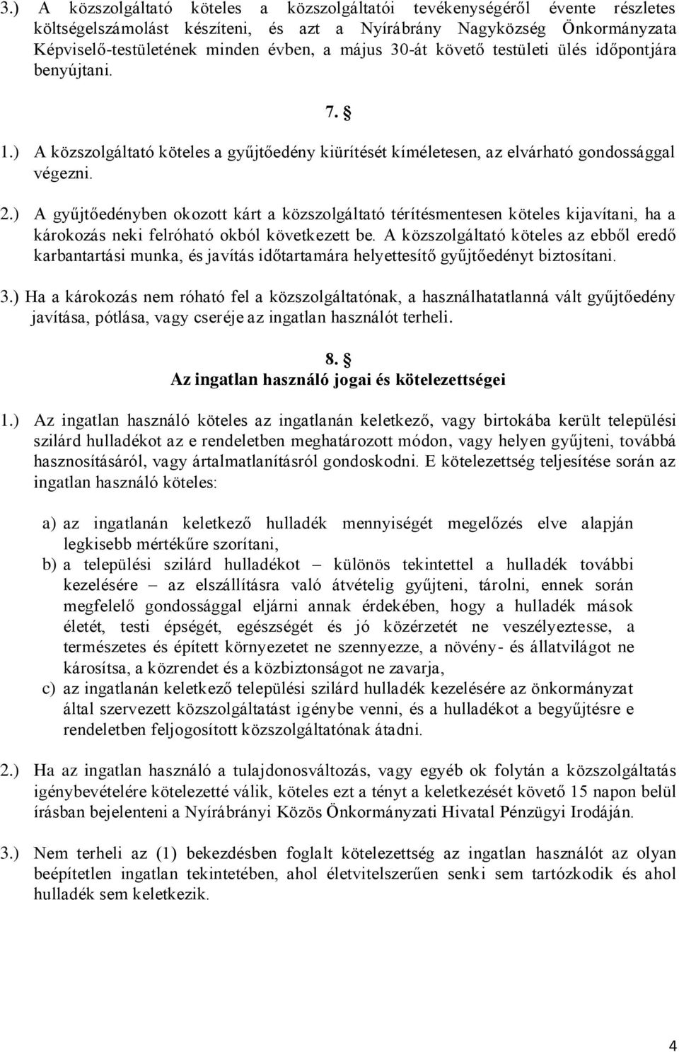 ) A gyűjtőedényben okozott kárt a közszolgáltató térítésmentesen köteles kijavítani, ha a károkozás neki felróható okból következett be.