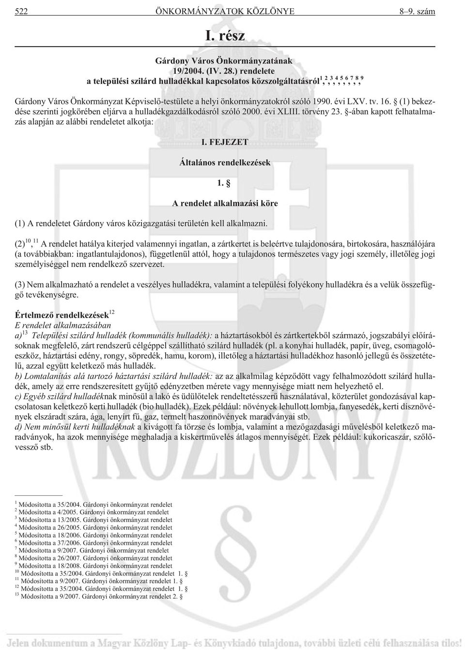 16. (1) bekezdése szerinti jogkörében eljárva a hulladékgazdálkodásról szóló 2000. évi XLIII. törvény 23. -ában kapott felhatalmazás alapján az alábbi rendeletet alkotja: I.