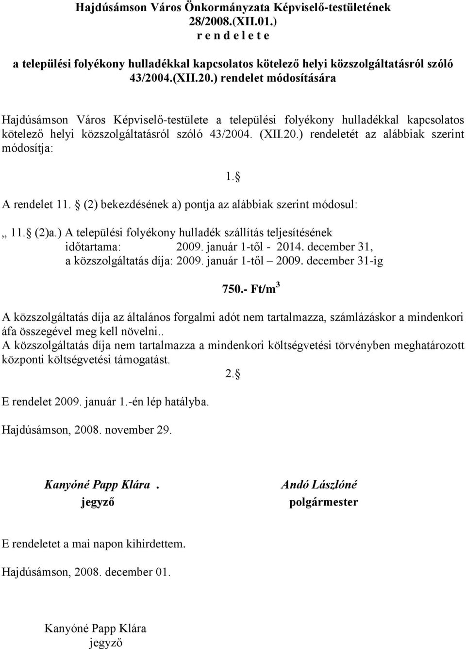 4.(XII.20.) rendelet módosítására Hajdúsámson Város Képviselő-testülete a települési folyékony hulladékkal kapcsolatos kötelező helyi közszolgáltatásról szóló 43/2004. (XII.20.) rendeletét az alábbiak szerint módosítja: A rendelet 11.