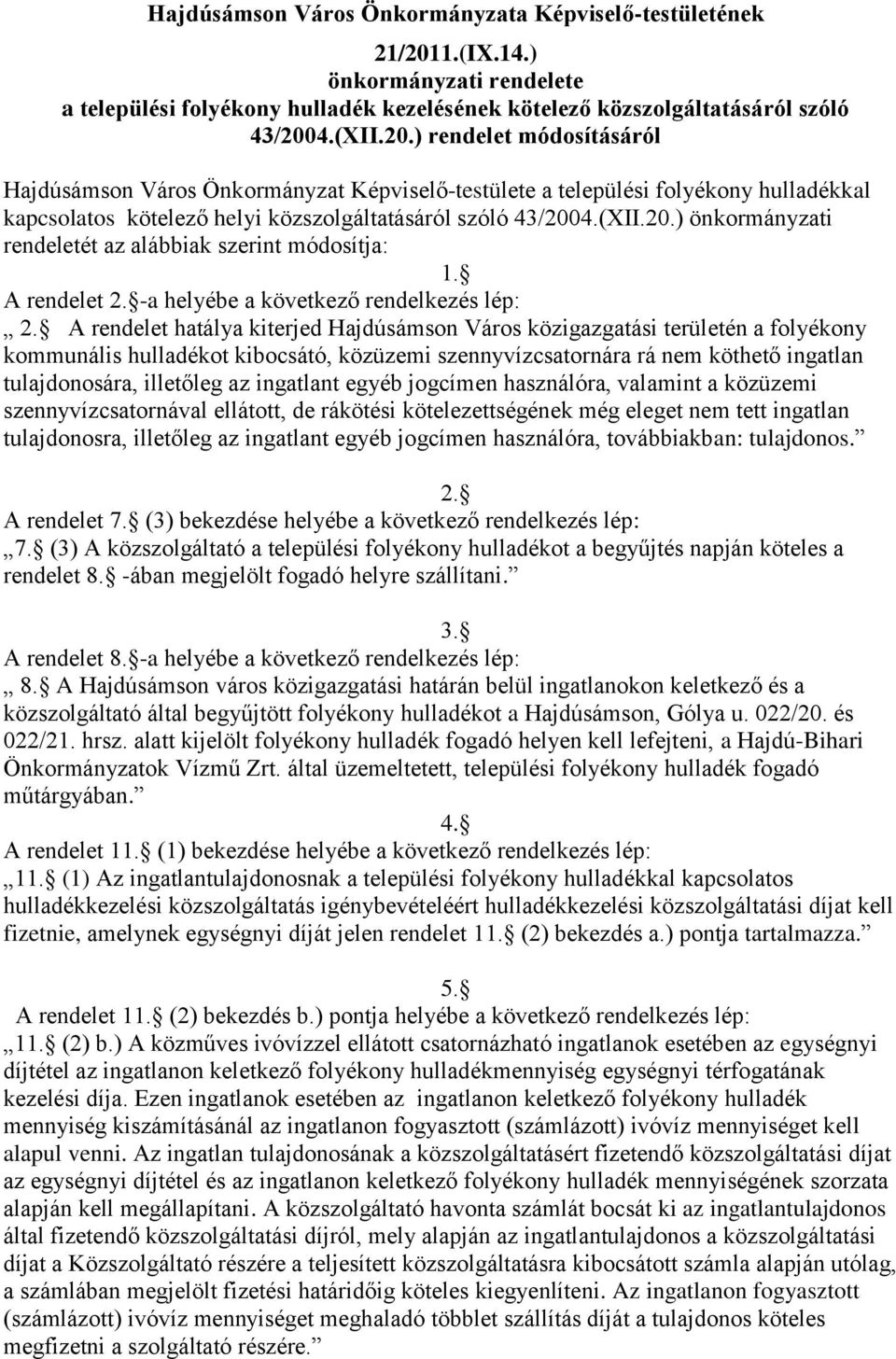 4.(XII.20.) rendelet módosításáról Hajdúsámson Város Önkormányzat Képviselő-testülete a települési folyékony hulladékkal kapcsolatos kötelező helyi közszolgáltatásáról szóló 43/2004.(XII.20.) önkormányzati rendeletét az alábbiak szerint módosítja: 1.