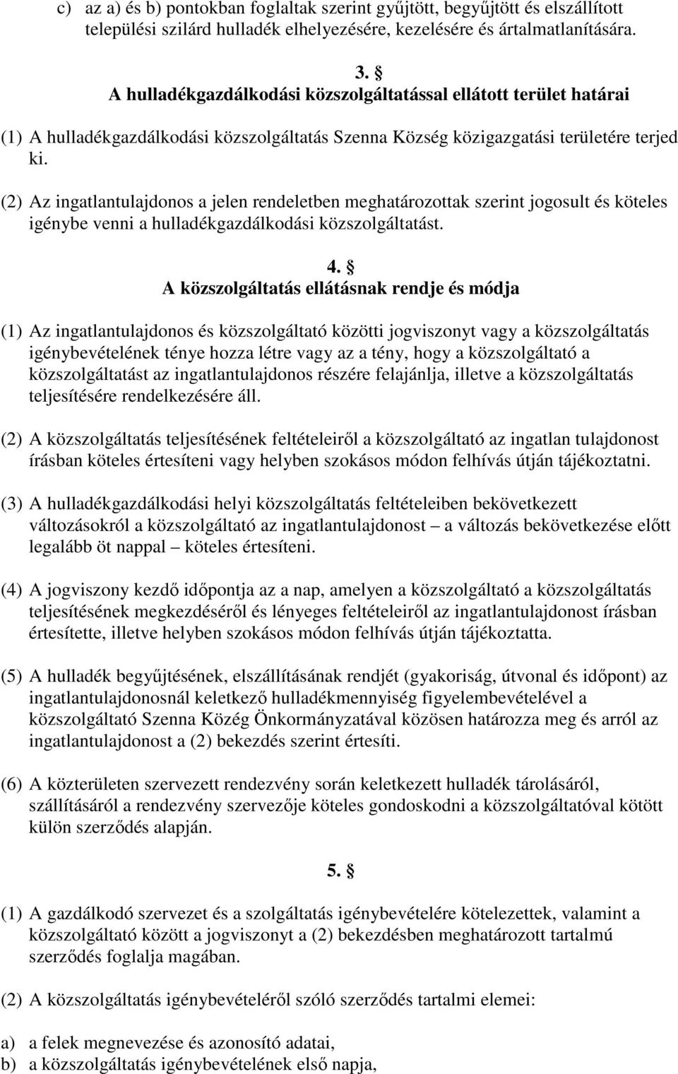 (2) Az ingatlantulajdonos a jelen rendeletben meghatározottak szerint jogosult és köteles igénybe venni a hulladékgazdálkodási közszolgáltatást. 4.