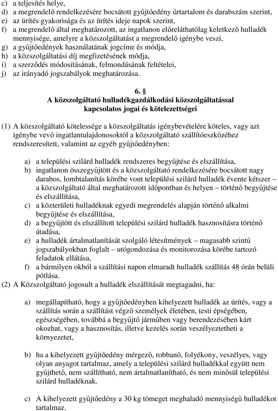 közszolgáltatási díj megfizetésének módja, i) a szerződés módosításának, felmondásának feltételei, j) az irányadó jogszabályok meghatározása. 6.