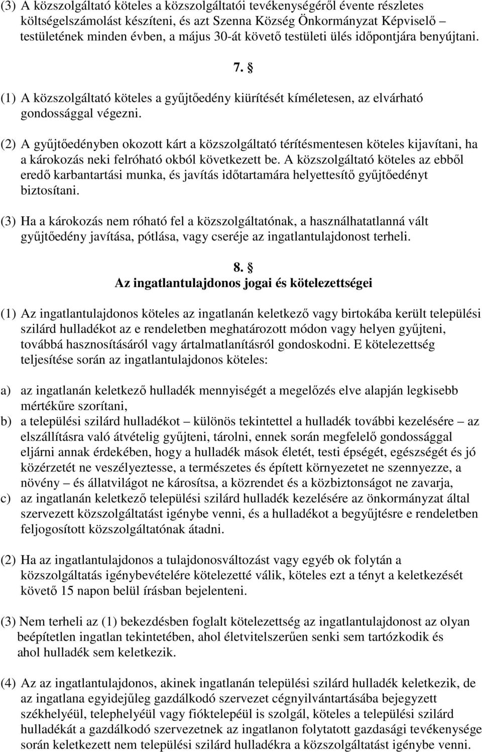 (2) A gyűjtőedényben okozott kárt a közszolgáltató térítésmentesen köteles kijavítani, ha a károkozás neki felróható okból következett be.