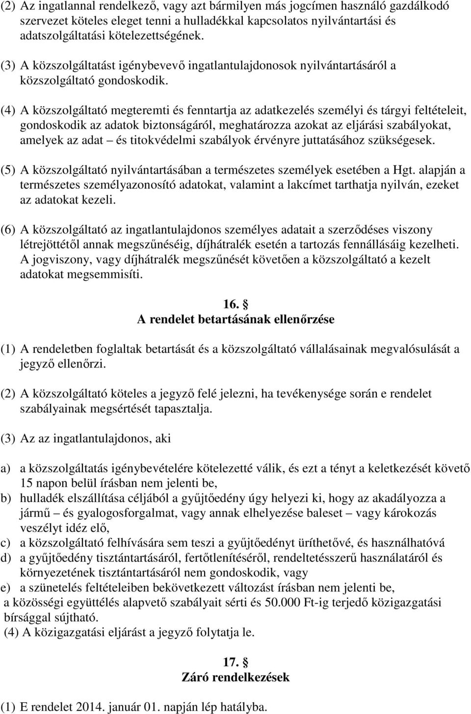 (4) A közszolgáltató megteremti és fenntartja az adatkezelés személyi és tárgyi feltételeit, gondoskodik az adatok biztonságáról, meghatározza azokat az eljárási szabályokat, amelyek az adat és