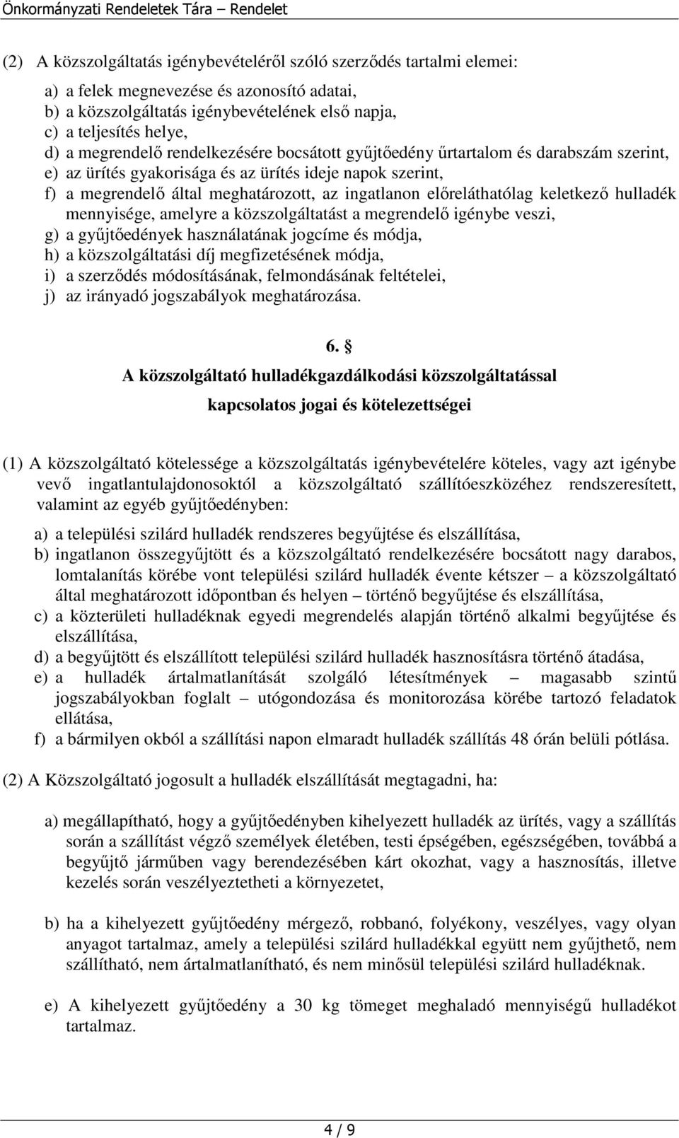 előreláthatólag keletkező hulladék mennyisége, amelyre a közszolgáltatást a megrendelő igénybe veszi, g) a gyűjtőedények használatának jogcíme és módja, h) a közszolgáltatási díj megfizetésének