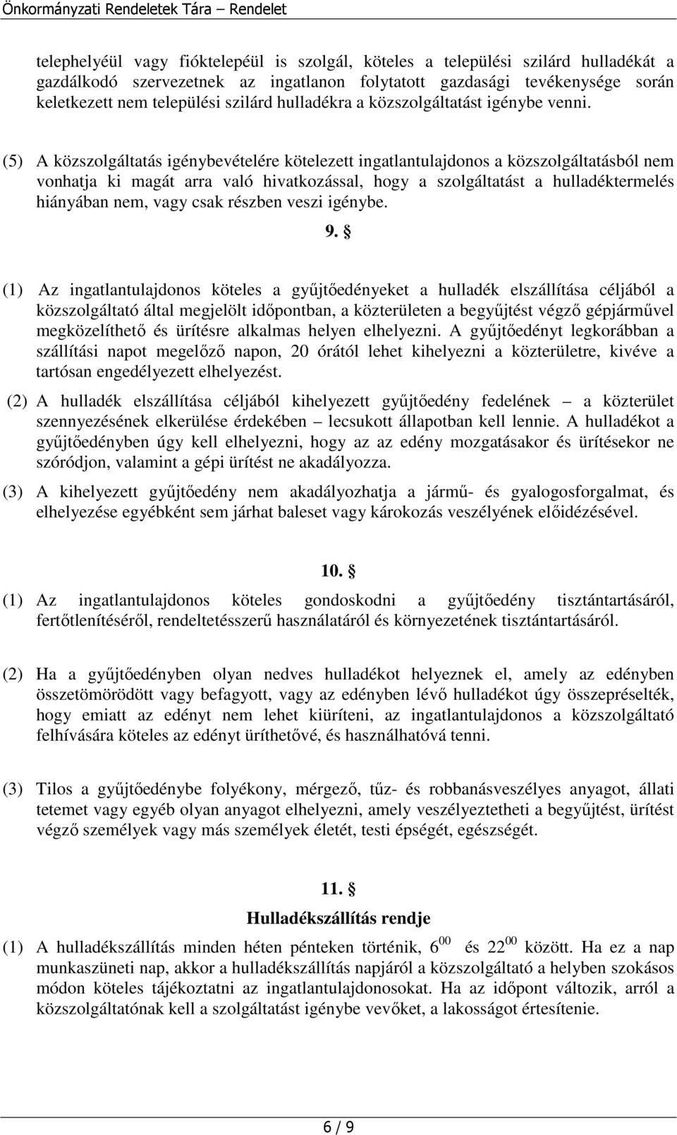 (5) A közszolgáltatás igénybevételére kötelezett ingatlantulajdonos a közszolgáltatásból nem vonhatja ki magát arra való hivatkozással, hogy a szolgáltatást a hulladéktermelés hiányában nem, vagy