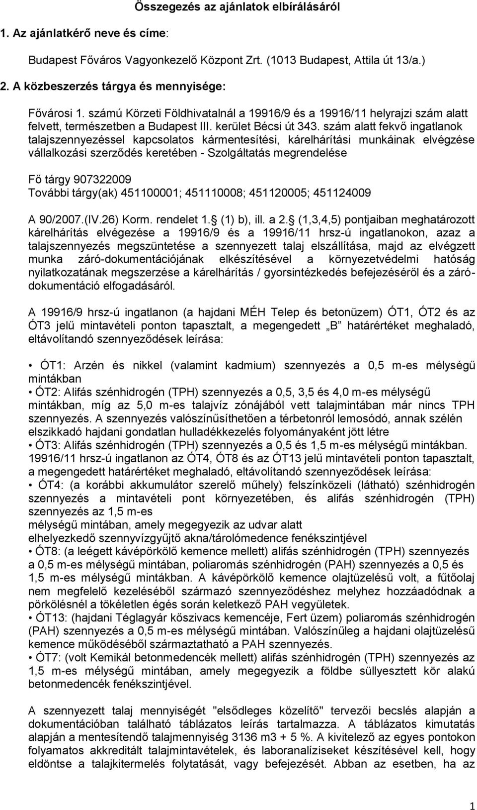 szám alatt fekvő ingatlanok talajszennyezéssel kapcsolatos kármentesítési, kárelhárítási munkáinak elvégzése vállalkozási szerződés keretében - Szolgáltatás megrendelése Fő tárgy 907322009 További