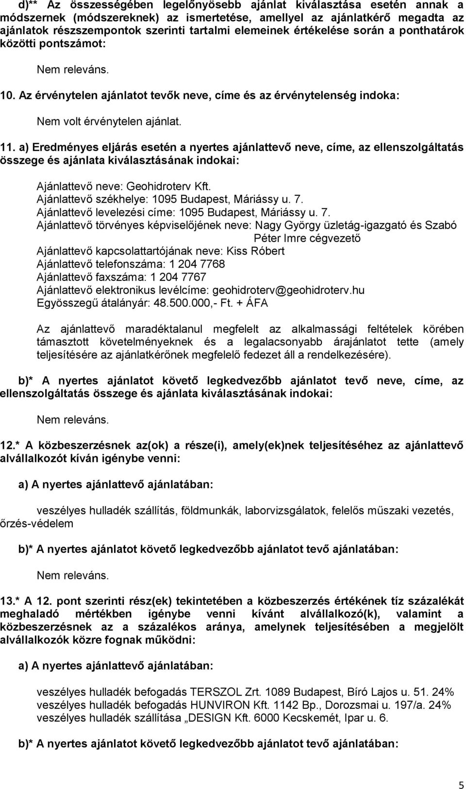 a) Eredményes eljárás esetén a nyertes ajánlattevő neve, címe, az ellenszolgáltatás összege és ajánlata kiválasztásának indokai: Ajánlattevő neve: Geohidroterv Kft.