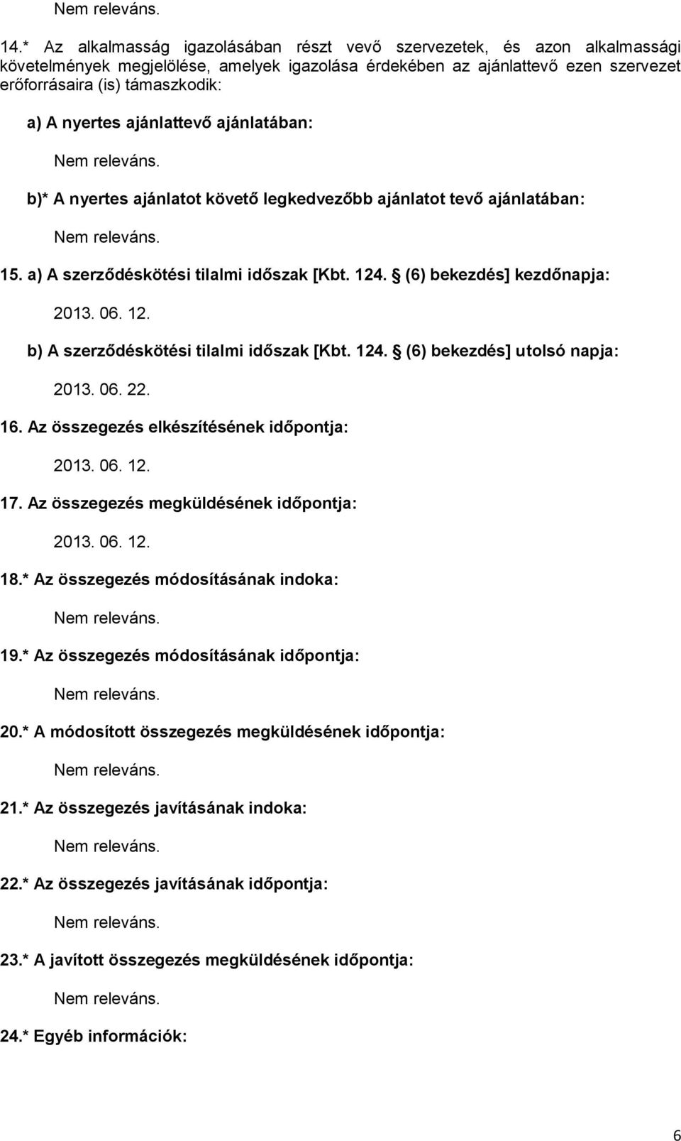 124. (6) bekezdés] utolsó napja: 2013. 06. 22. 16. Az összegezés elkészítésének időpontja: 2013. 06. 12. 17. Az összegezés megküldésének időpontja: 2013. 06. 12. 18.