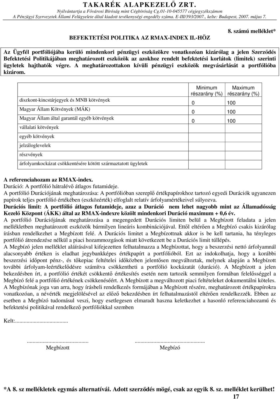 korlátok (limitek) szerinti ügyletek hajthatók végre. A meghatározottakon kívüli pénzügyi eszközök megvásárlását a portfólióba kizárom.