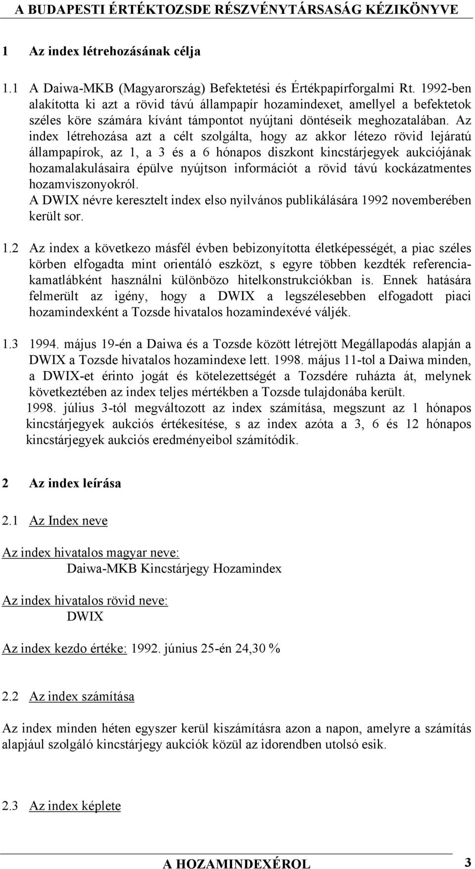 Az index létrehozása azt a célt szolgálta, hogy az akkor létezo rövid lejáratú állampapírok, az 1, a 3 és a 6 hónapos diszkont kincstárjegyek aukciójának hozamalakulásaira épülve nyújtson információt