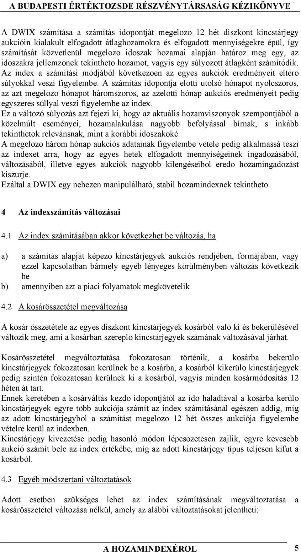 Az index a számítási módjából következoen az egyes aukciók eredményeit eltéro súlyokkal veszi figyelembe.