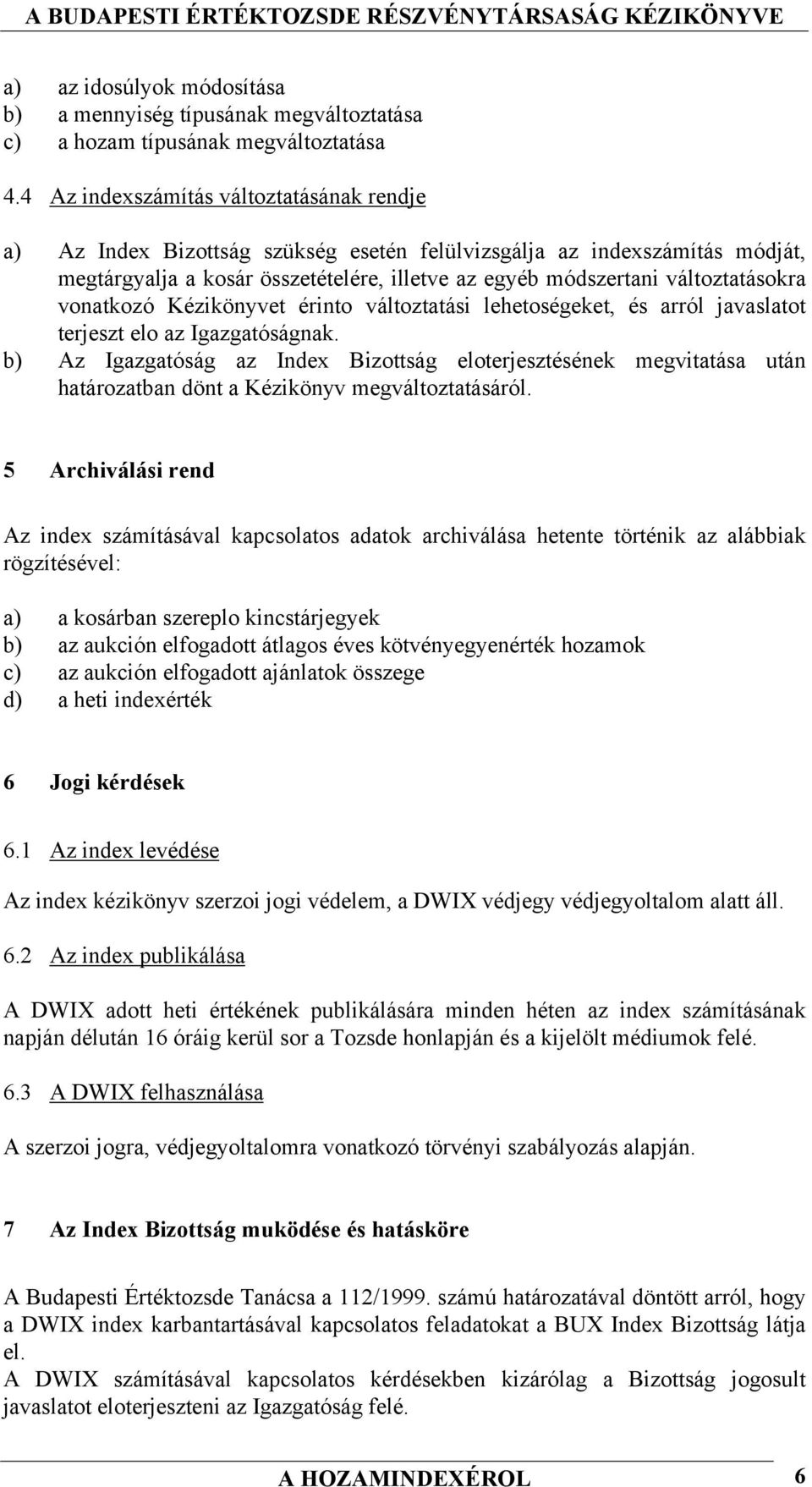 vonatkozó Kézikönyvet érinto változtatási lehetoségeket, és arról javaslatot terjeszt elo az Igazgatóságnak.