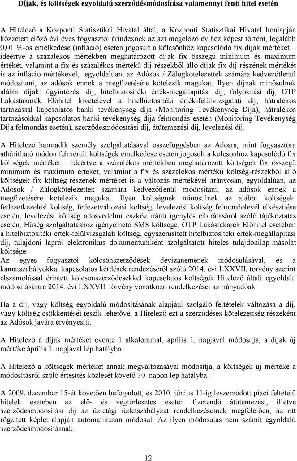 meghatározott díjak fix összegű minimum és maximum értékét, valamint a fix és százalékos mértékű díj-részekből álló díjak fix díj-részének mértékét is az infláció mértékével, egyoldalúan, az Adósok /