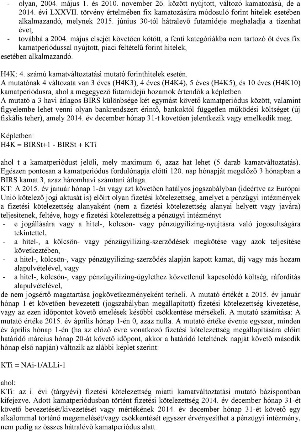 május elsejét követően kötött, a fenti kategóriákba nem tartozó öt éves fix kamatperiódussal nyújtott, piaci feltételű forint hitelek, esetében alkalmazandó. H4K: 4.