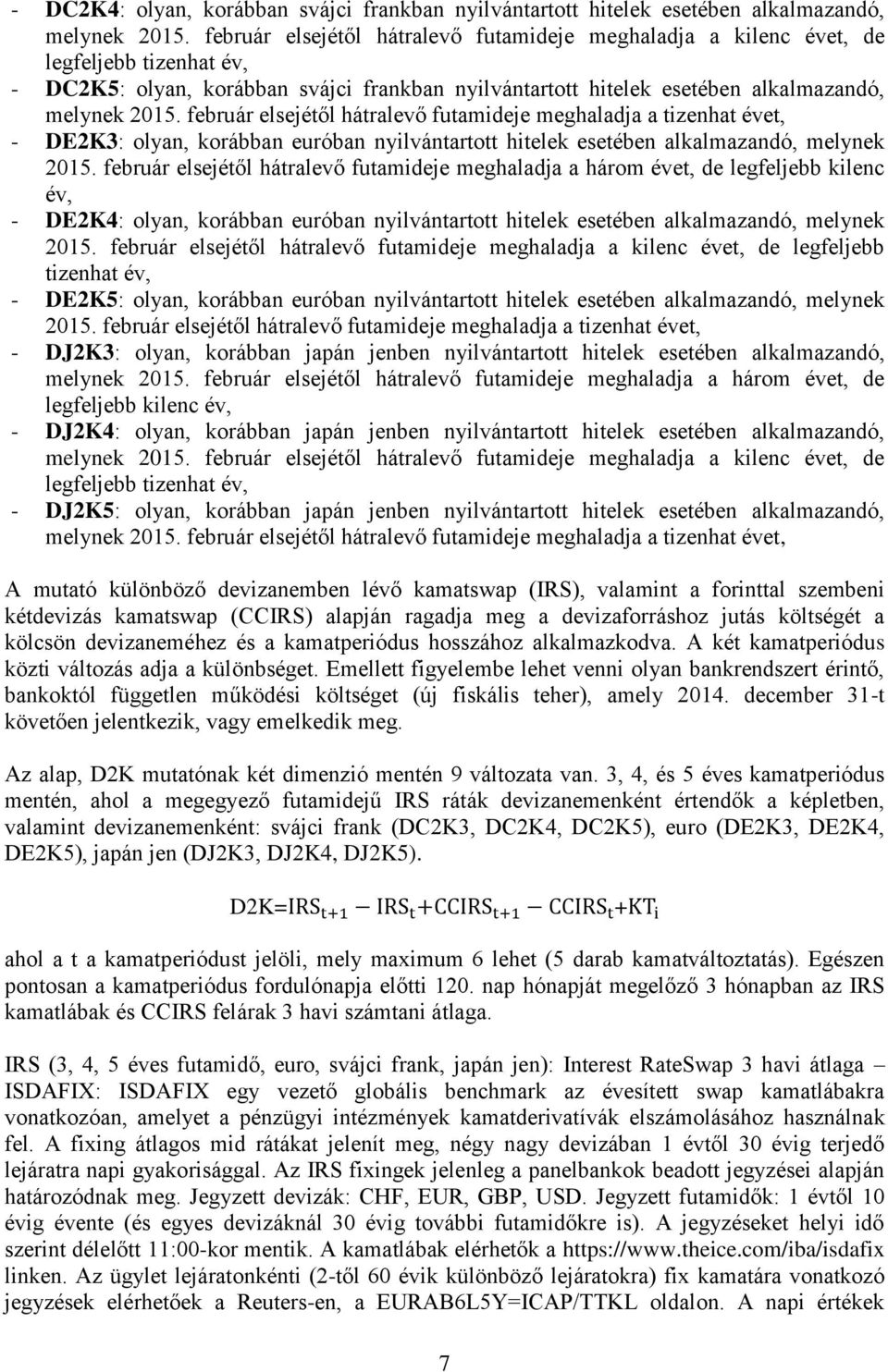 február elsejétől hátralevő futamideje meghaladja a tizenhat évet, - DE2K3: olyan, korábban euróban nyilvántartott hitelek esetében alkalmazandó, melynek 2015.