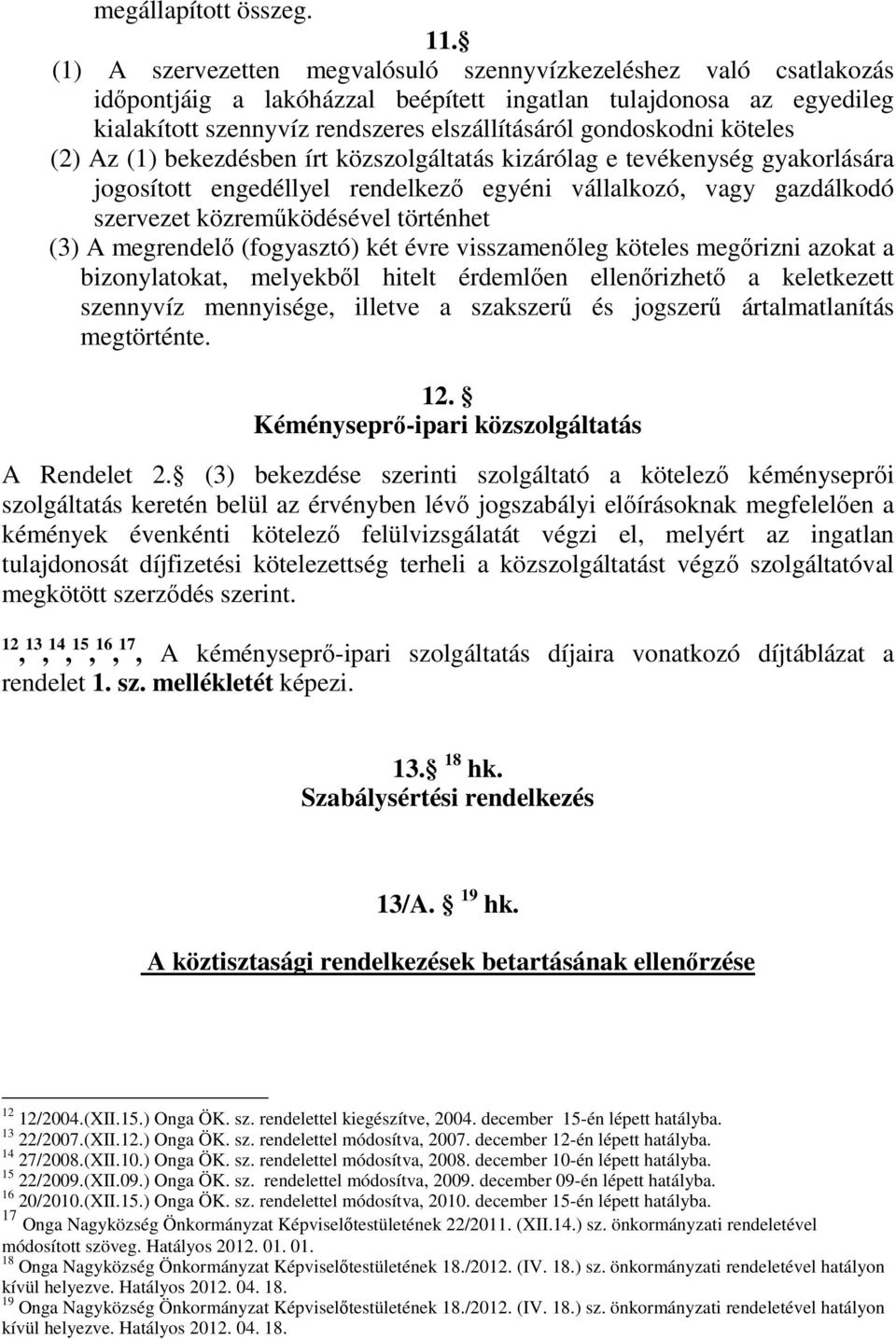 köteles (2) Az (1) bekezdésben írt közszolgáltatás kizárólag e tevékenység gyakorlására jogosított engedéllyel rendelkező egyéni vállalkozó, vagy gazdálkodó szervezet közreműködésével történhet (3) A