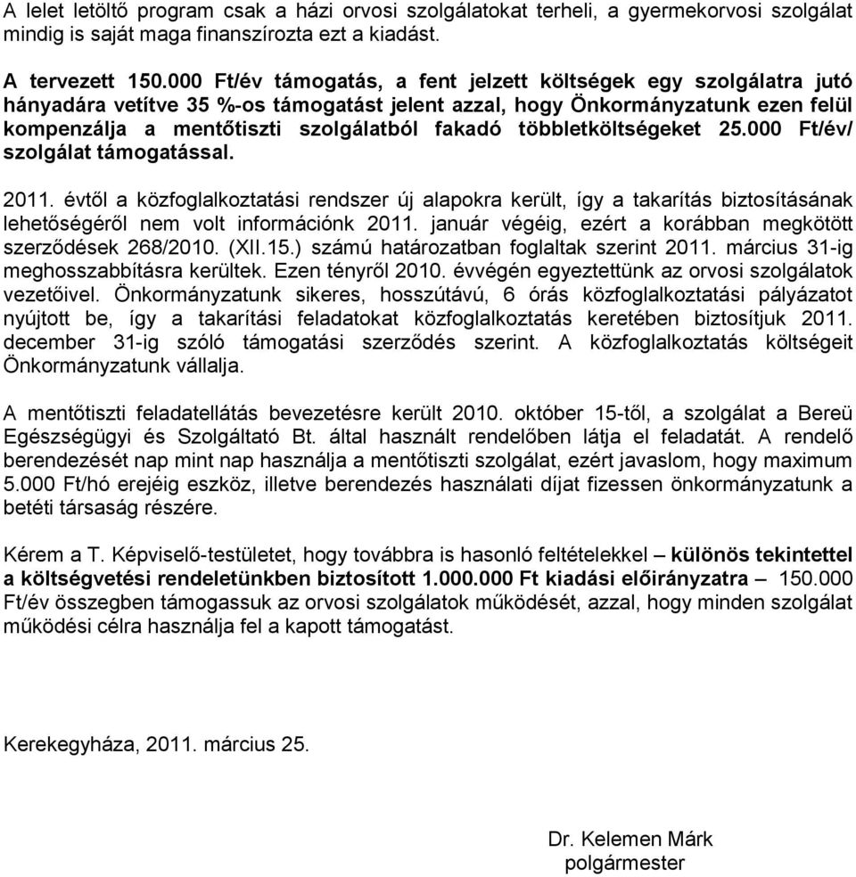 többletköltségeket 25.000 Ft/év/ szolgálat támogatással. 2011. évtől a közfoglalkoztatási rendszer új alapokra került, így a takarítás biztosításának lehetőségéről nem volt információnk 2011.