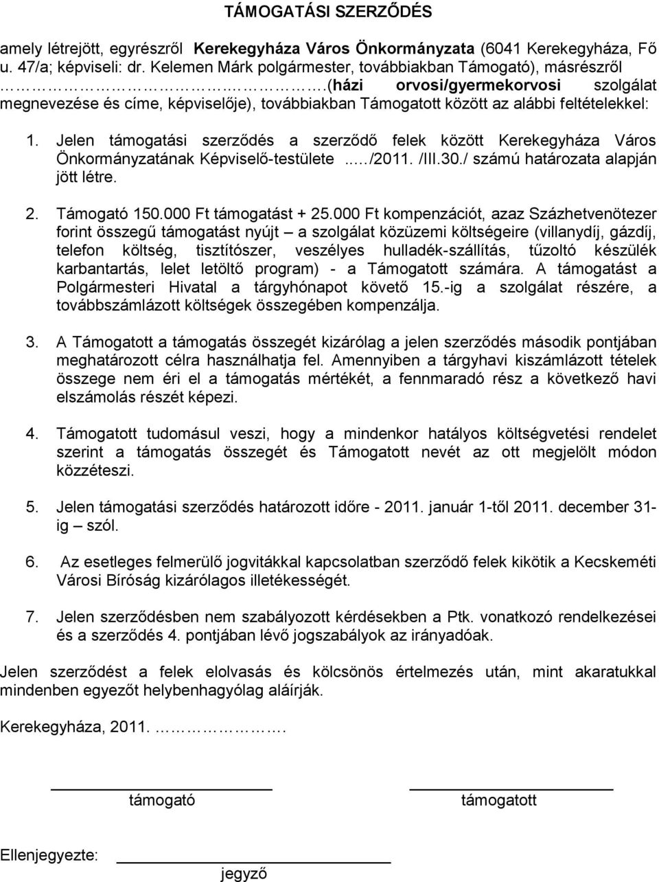 Jelen támogatási szerződés a szerződő felek között Kerekegyháza Város Önkormányzatának Képviselő-testülete.. /2011. /III.30./ számú határozata alapján jött létre. 2. Támogató 150.