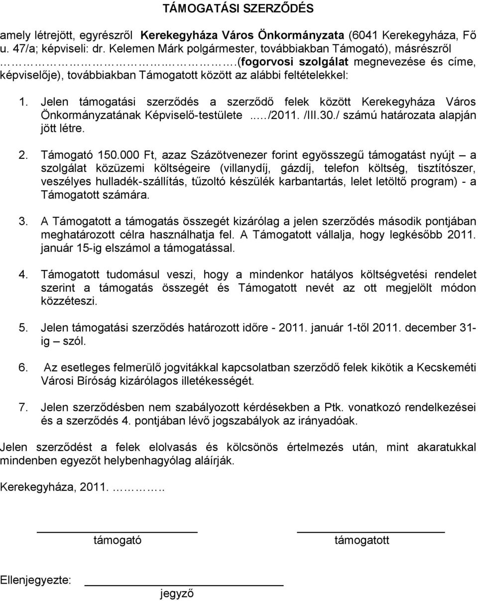 Jelen támogatási szerződés a szerződő felek között Kerekegyháza Város Önkormányzatának Képviselő-testülete.. /2011. /III.30./ számú határozata alapján jött létre. 2. Támogató 150.