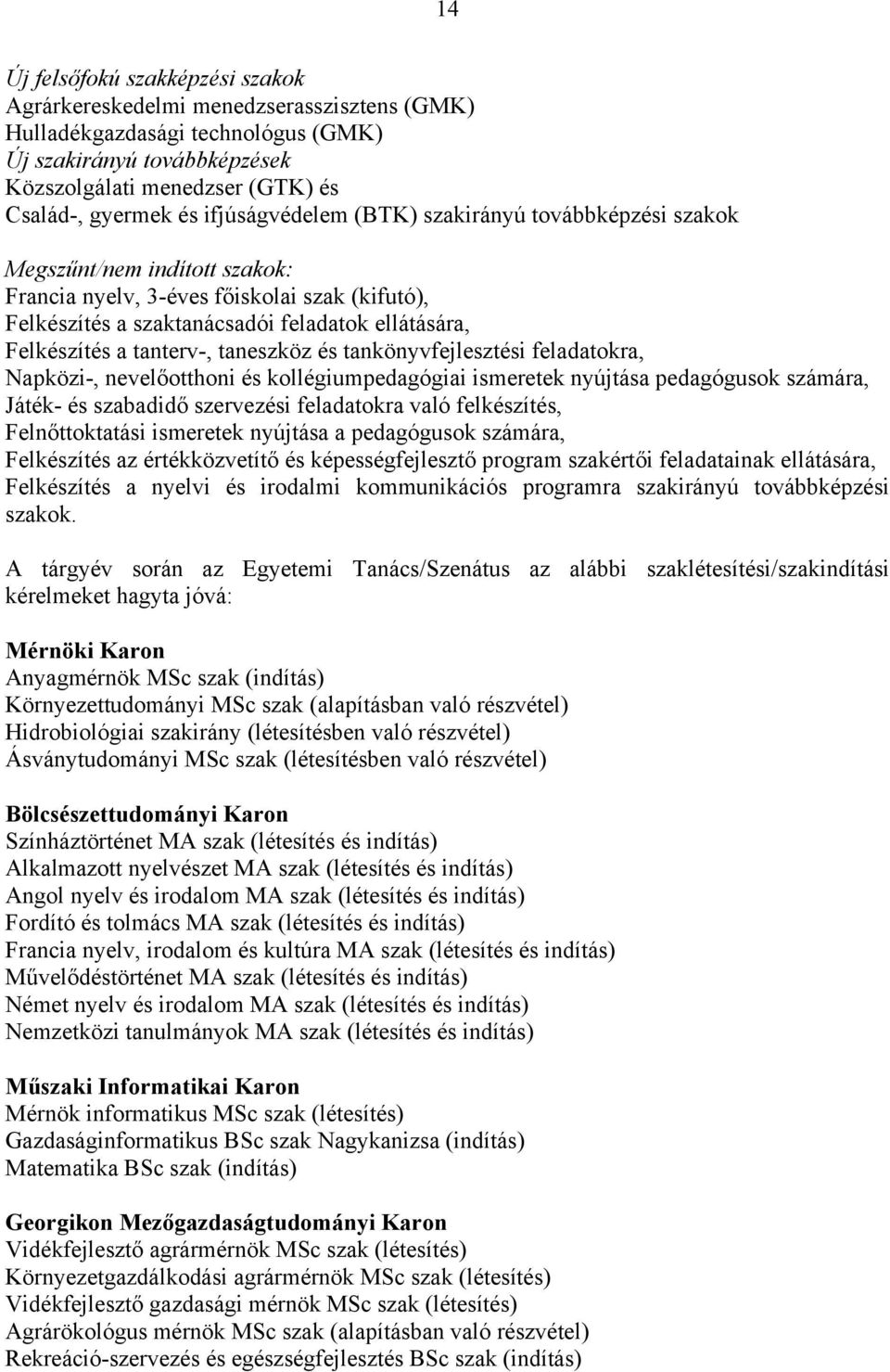 tanterv-, taneszköz és tankönyvfejlesztési feladatokra, Napközi-, nevelőotthoni és kollégiumpedagógiai ismeretek nyújtása pedagógusok számára, Játék- és szabadidő szervezési feladatokra való