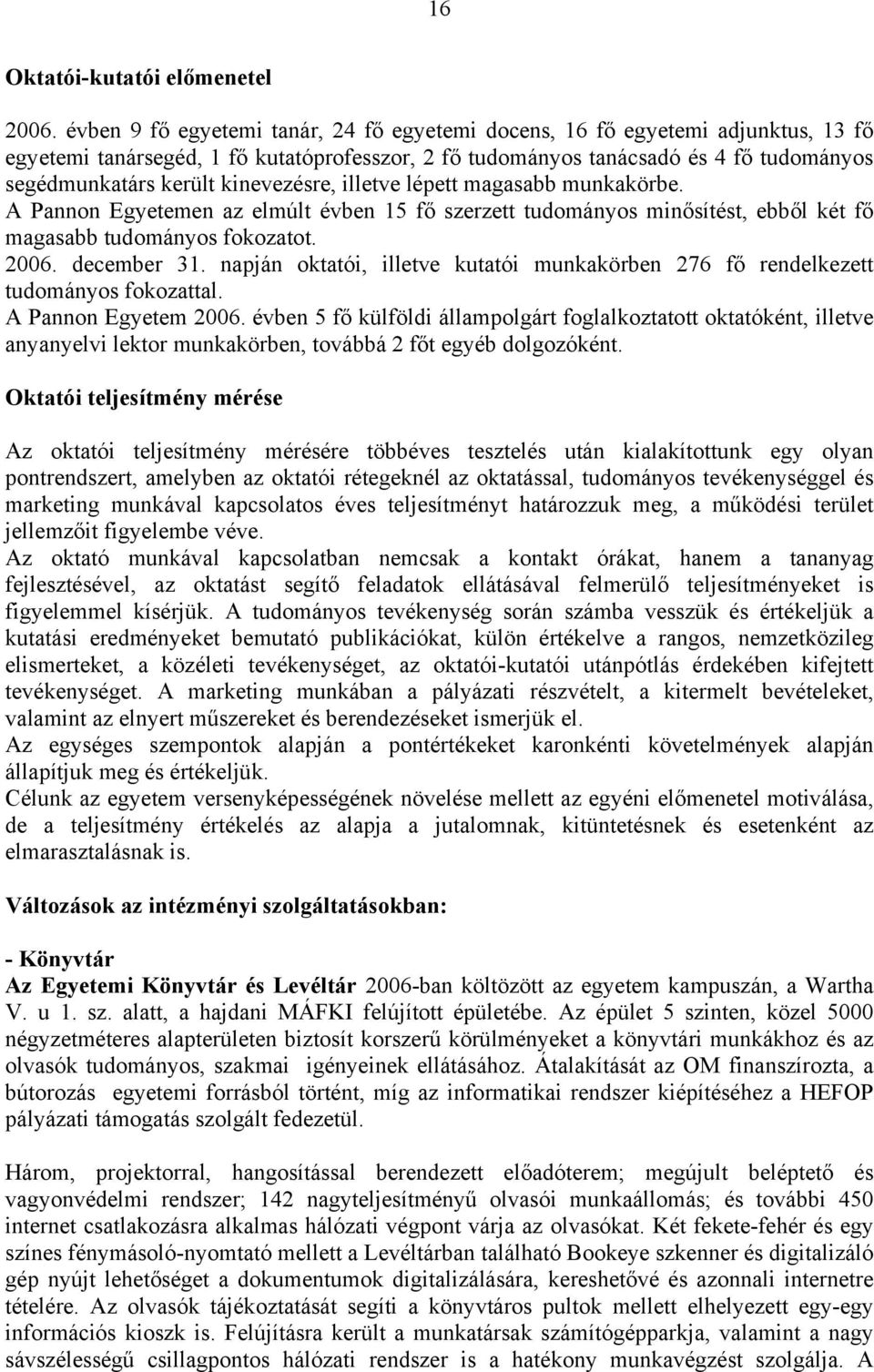 kinevezésre, illetve lépett magasabb munkakörbe. A Pannon Egyetemen az elmúlt évben 15 fő szerzett tudományos minősítést, ebből két fő magasabb tudományos fokozatot. 2006. december 31.