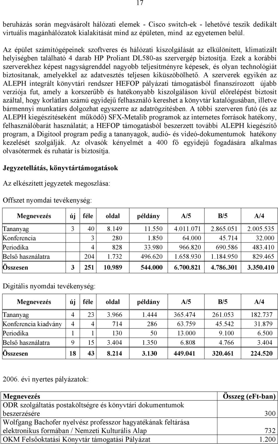 Ezek a korábbi szerverekhez képest nagyságrenddel nagyobb teljesítményre képesek, és olyan technológiát biztosítanak, amelyekkel az adatvesztés teljesen kiküszöbölhető.