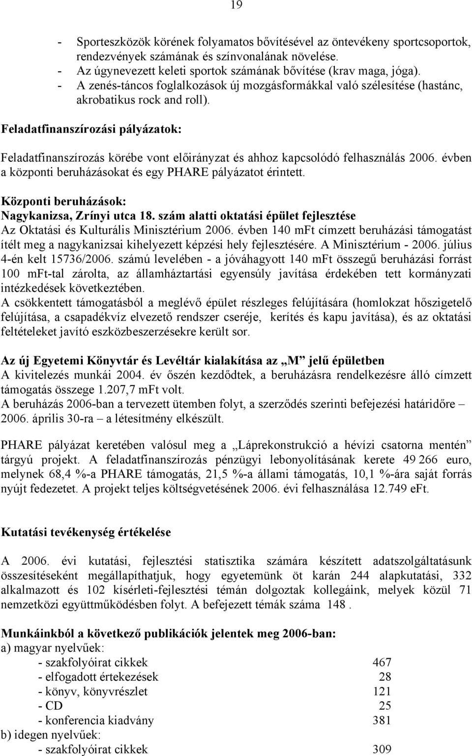 Feladatfinanszírozási pályázatok: Feladatfinanszírozás körébe vont előirányzat és ahhoz kapcsolódó felhasználás 2006. évben a központi beruházásokat és egy PHARE pályázatot érintett.