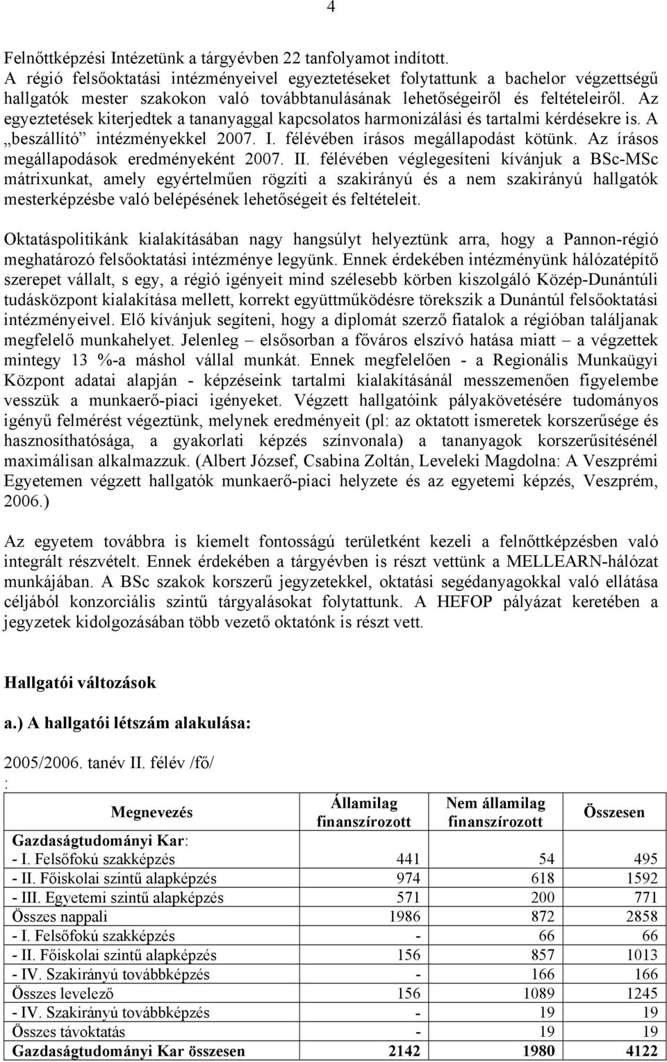 Az egyeztetések kiterjedtek a tananyaggal kapcsolatos harmonizálási és tartalmi kérdésekre is. A beszállító intézményekkel 2007. I. félévében írásos megállapodást kötünk.