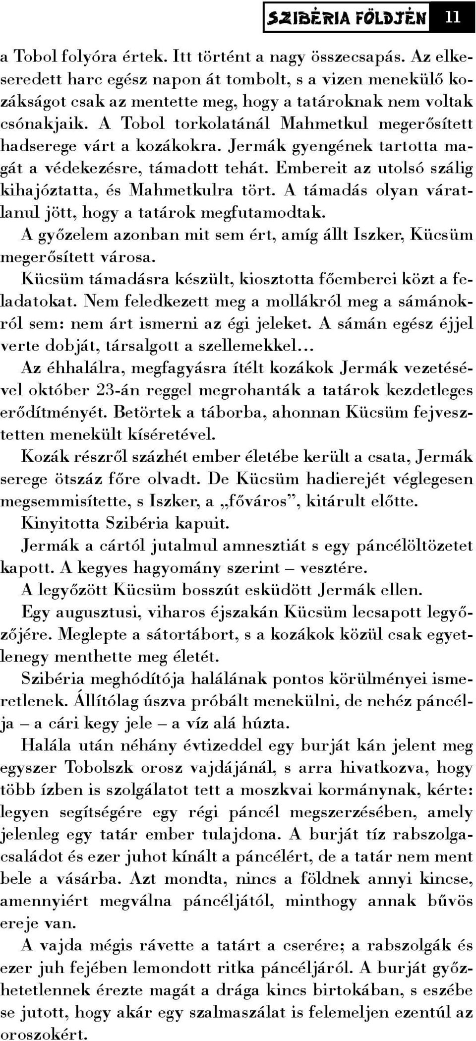 A Tobol torkolatánál Mahmetkul megerõsített hadserege várt a kozákokra. Jermák gyengének tartotta magát a védekezésre, támadott tehát. Embereit az utolsó szálig kihajóztatta, és Mahmetkulra tört.