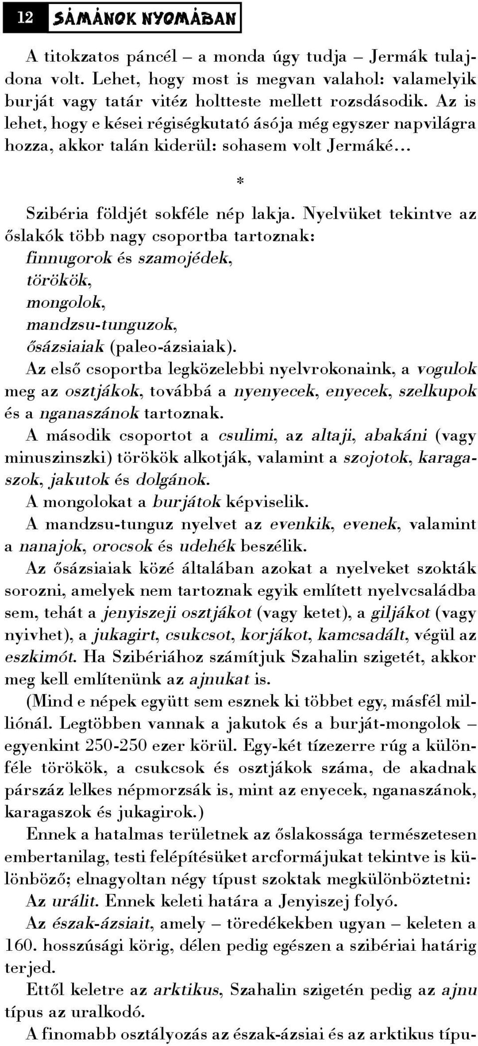 Nyelvüket tekintve az õslakók több nagy csoportba tartoznak: finnugorok és szamojédek, törökök, mongolok, mandzsu-tunguzok, õsázsiaiak (paleo-ázsiaiak).