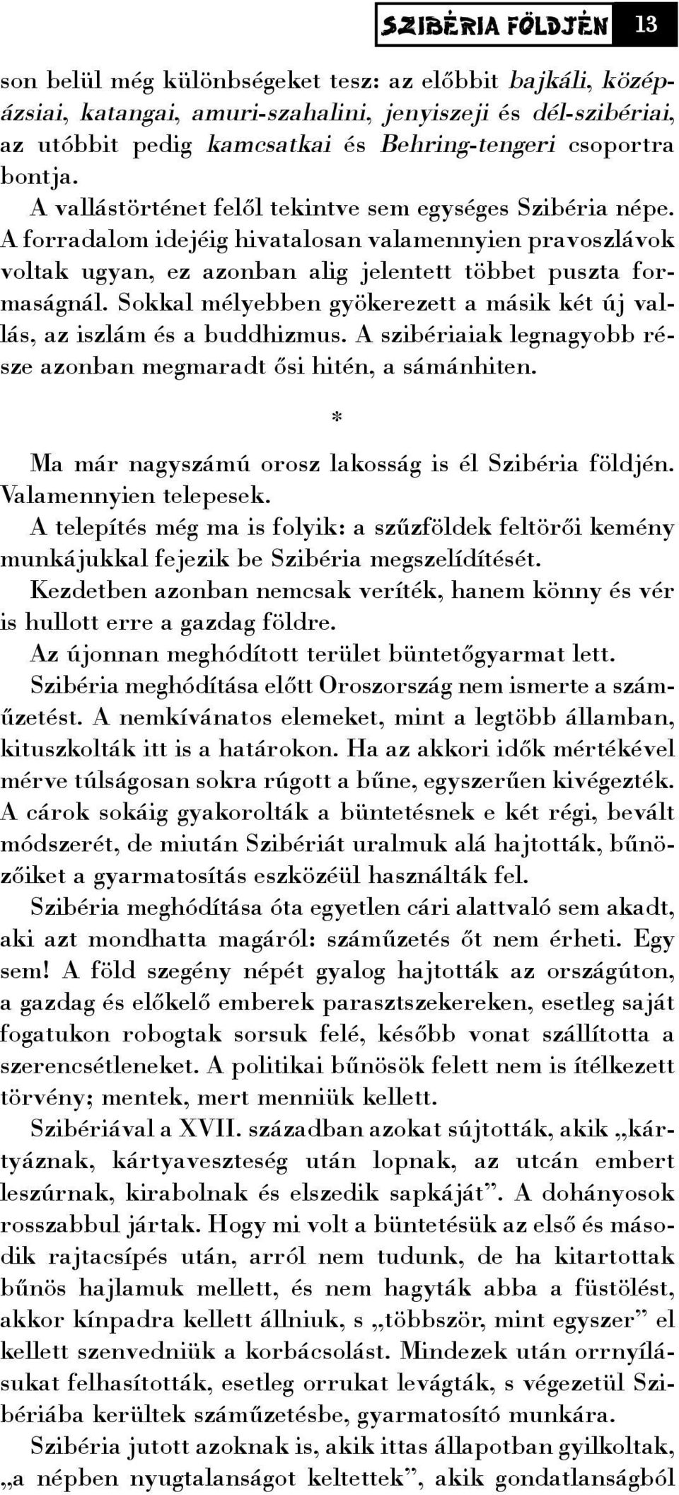 Sokkal mélyebben gyökerezett a másik két új vallás, az iszlám és a buddhizmus. A szibériaiak legnagyobb része azonban megmaradt õsi hitén, a sámánhiten.