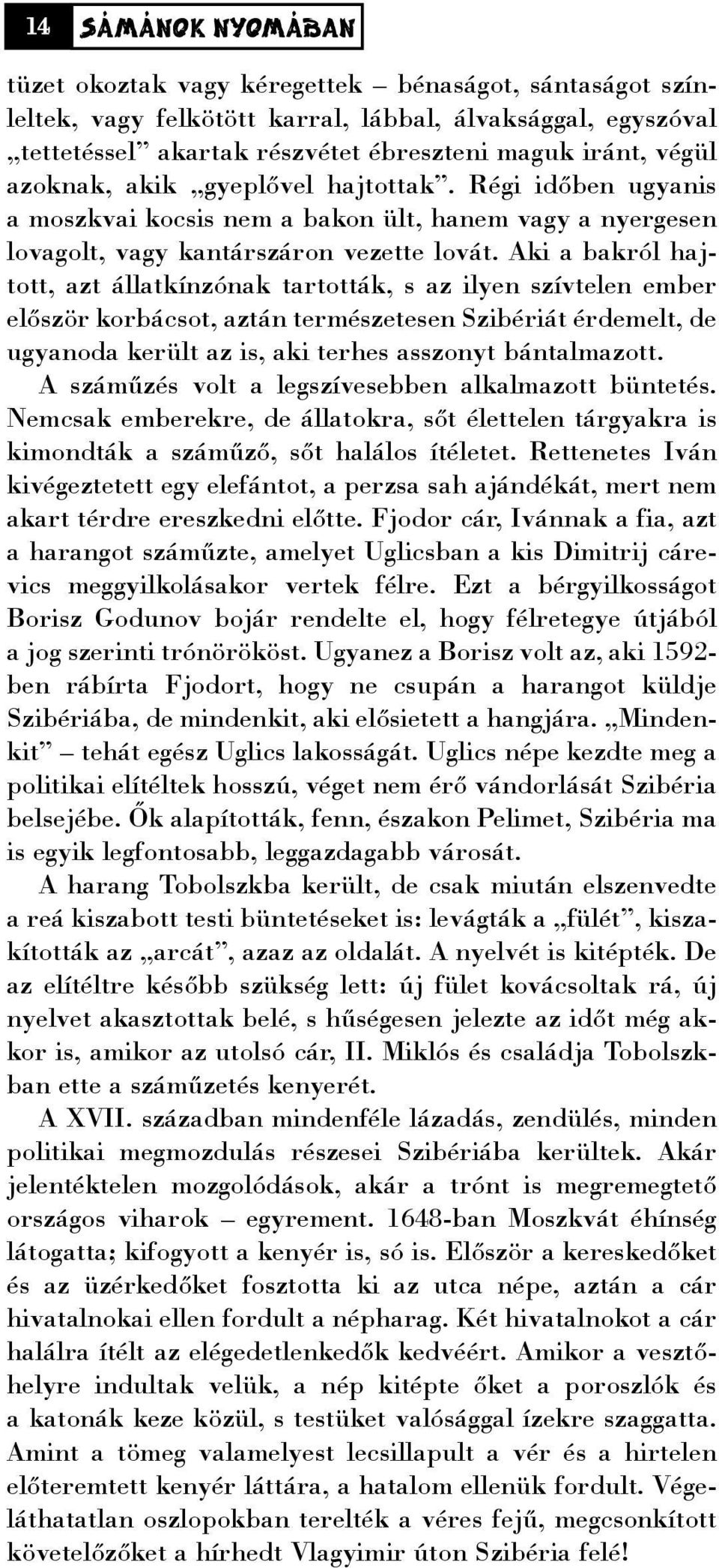 Aki a bakról hajtott, azt állatkínzónak tartották, s az ilyen szívtelen ember elõször korbácsot, aztán természetesen Szibériát érdemelt, de ugyanoda került az is, aki terhes asszonyt bántalmazott.