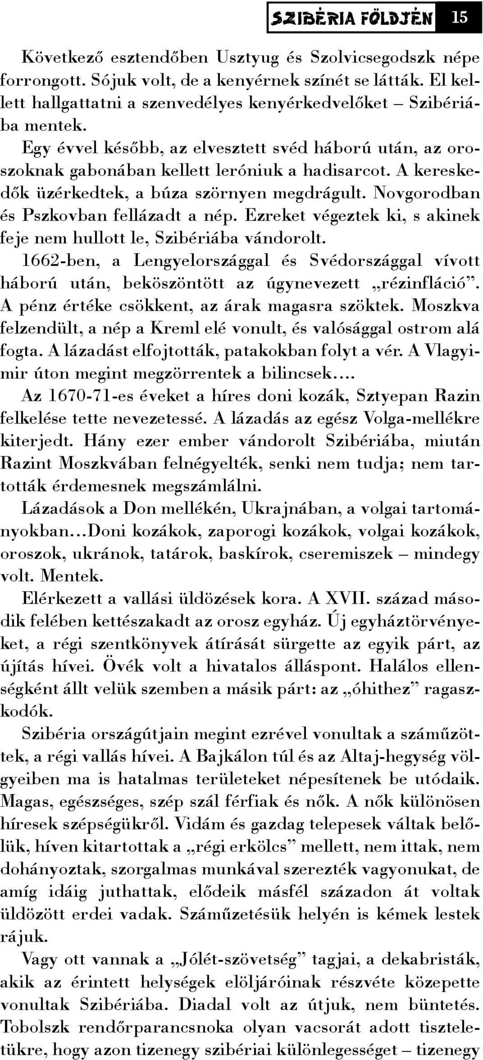 A kereskedõk üzérkedtek, a búza szörnyen megdrágult. Novgorodban és Pszkovban fellázadt a nép. Ezreket végeztek ki, s akinek feje nem hullott le, Szibériába vándorolt.